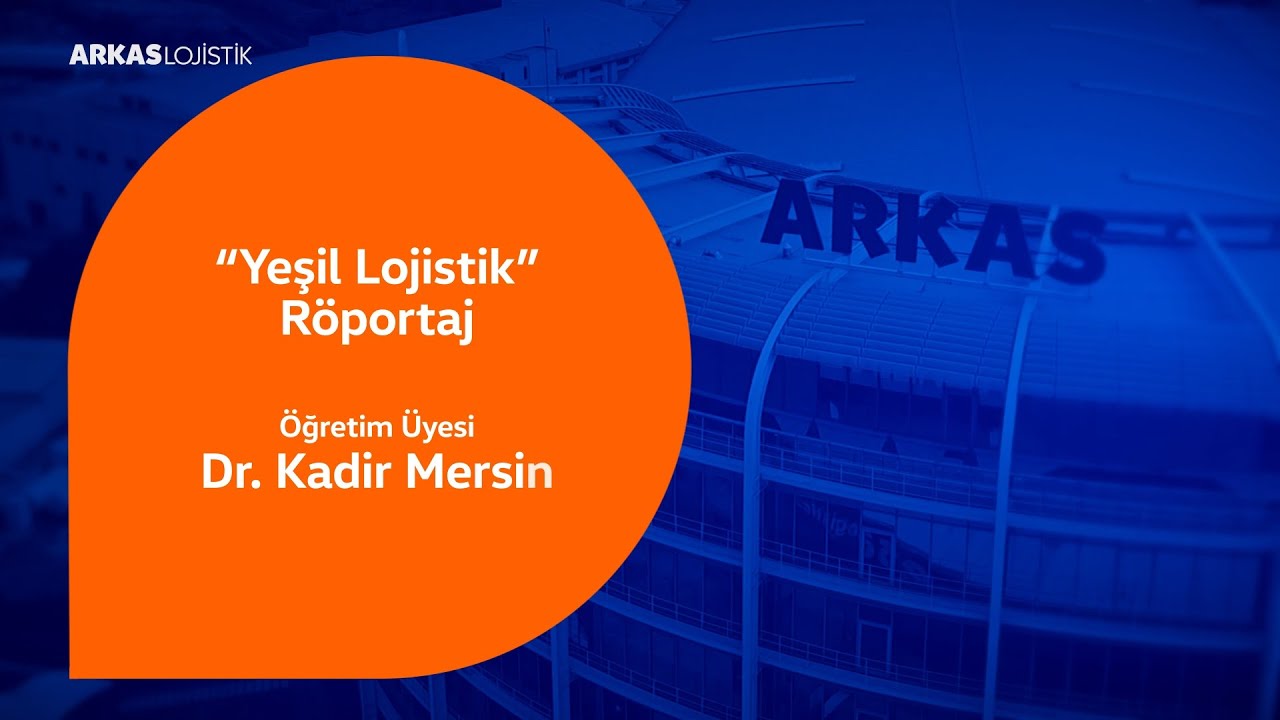 Yeşil Lojistik Röportaj | Öğr. Üyesi Dr. Kadir Mersin