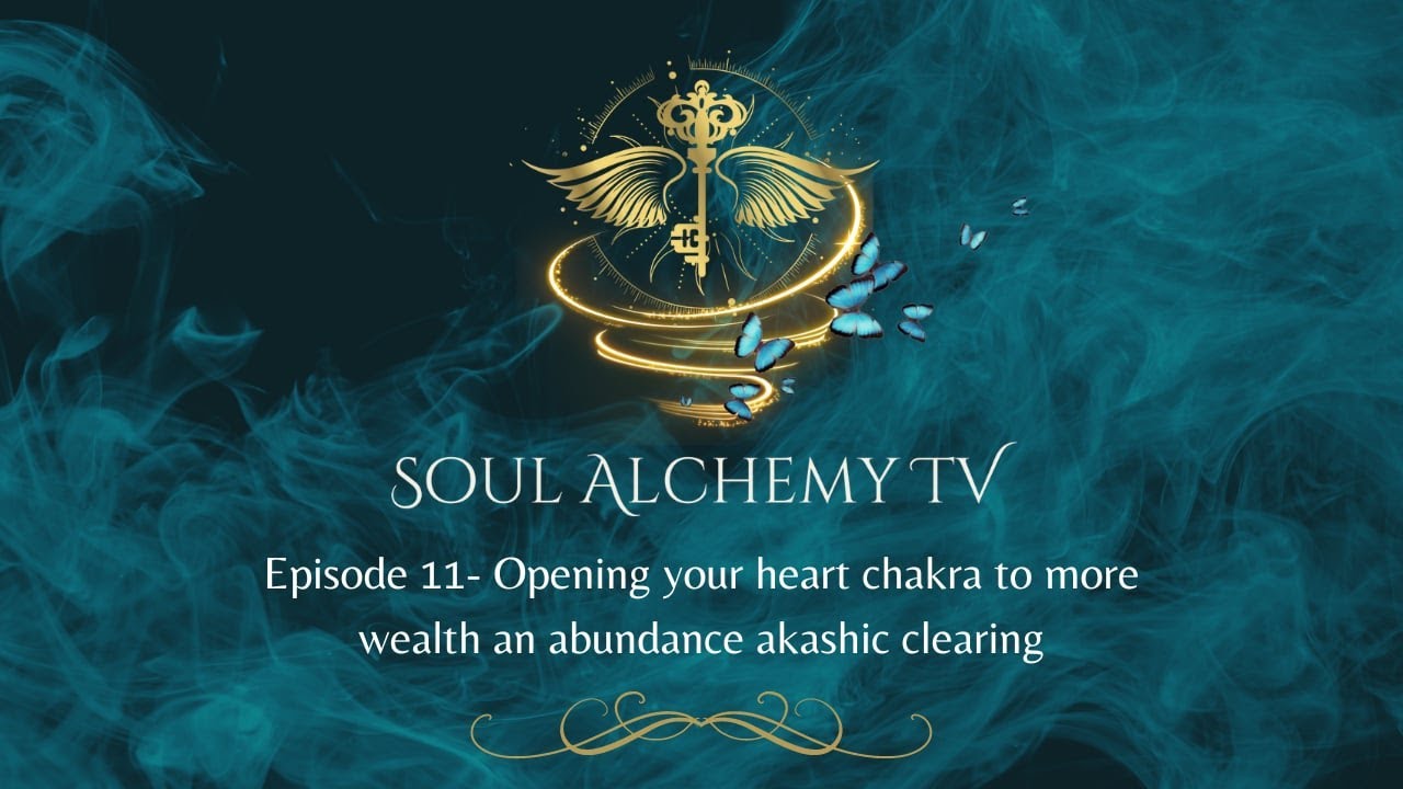 Soul Alchemy TV: Opening your heart chakra to more wealth an abundance akashic clearing