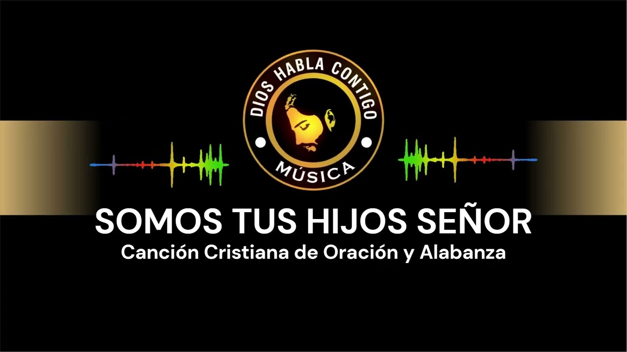 SOMOS TUS HIJOS SEÑOR,  ALABANZAS CRISTIANAS PARA SENTIR A DIOS 🔥