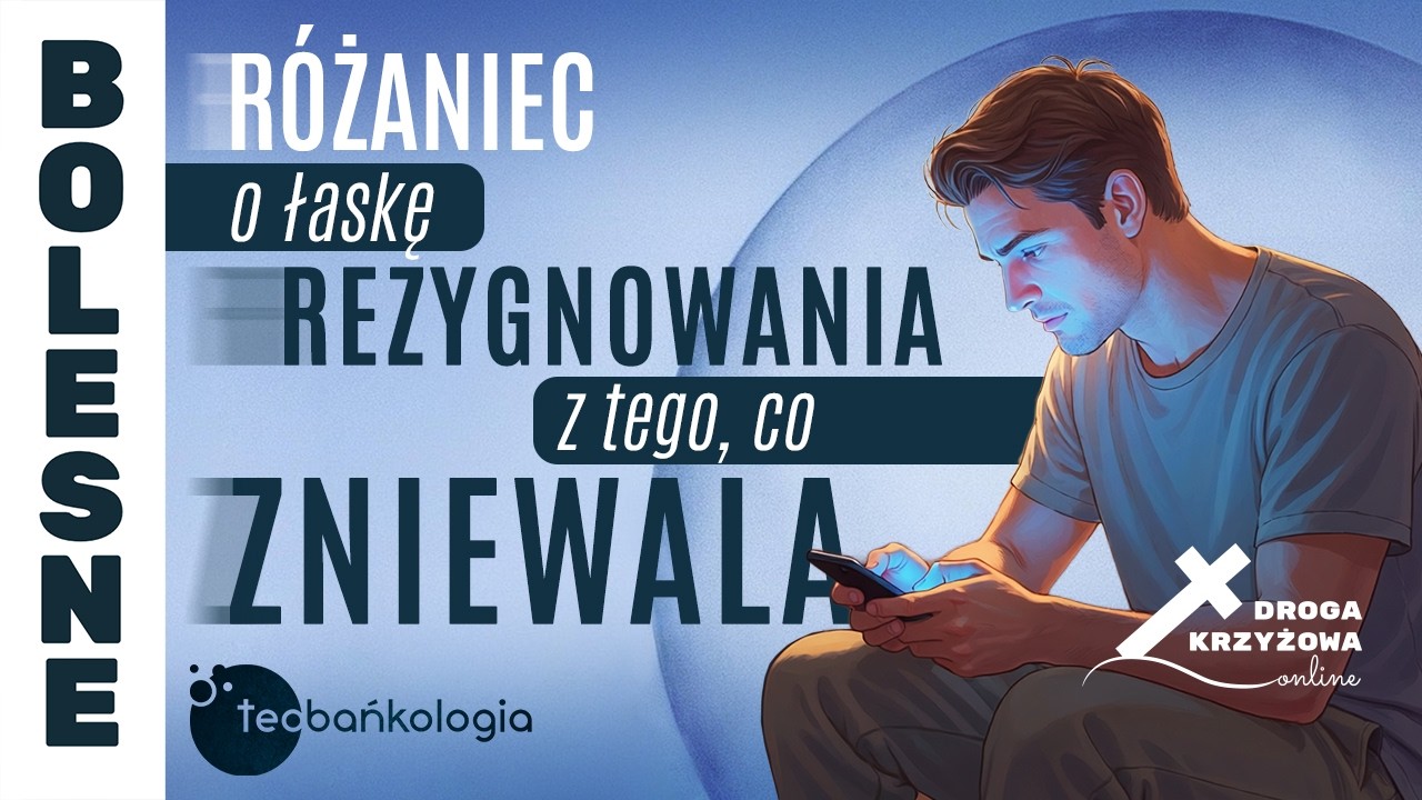 Różaniec Teobańkologia o łaskę rezygnowania z tego, co zniewala + droga krzyżowa online | 20.03