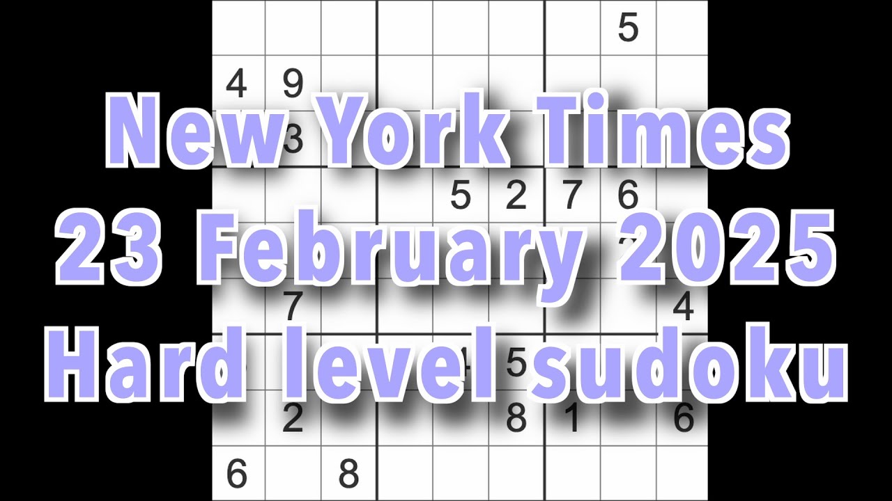 Sudoku solution – New York Times 23 February 2025 Hard level