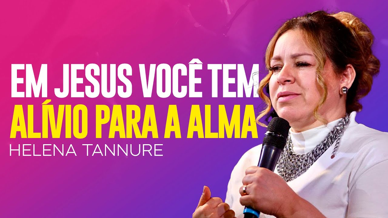 Helena Tannure | EM JESUS VOCÊ VAI ENCONTRAR DESCANSO PARA ALMA