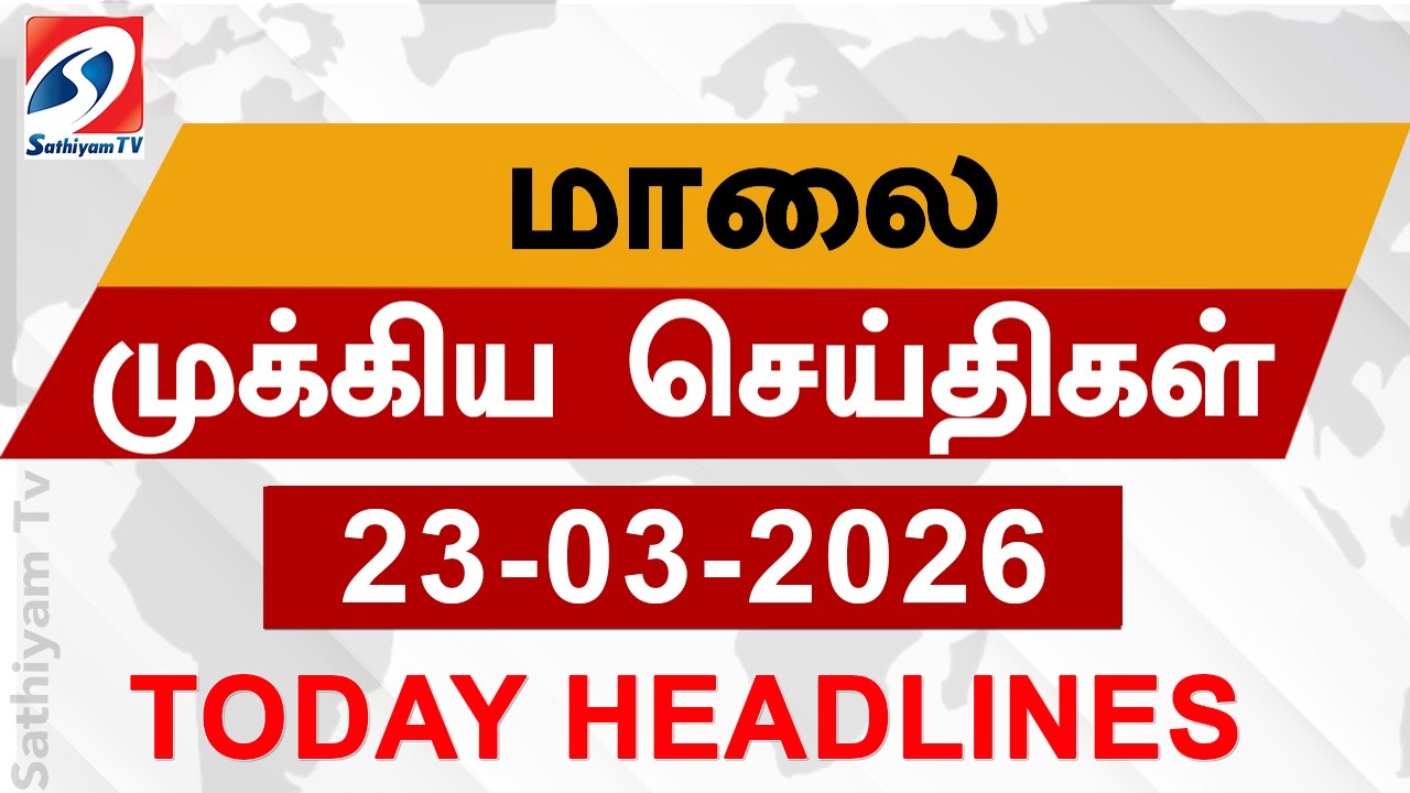 Today Evening Headlines | 23 Mar 2026 | மாலை தலைப்பு செய்திகள்| 6PM Headlines | SathiyamTv Headlines