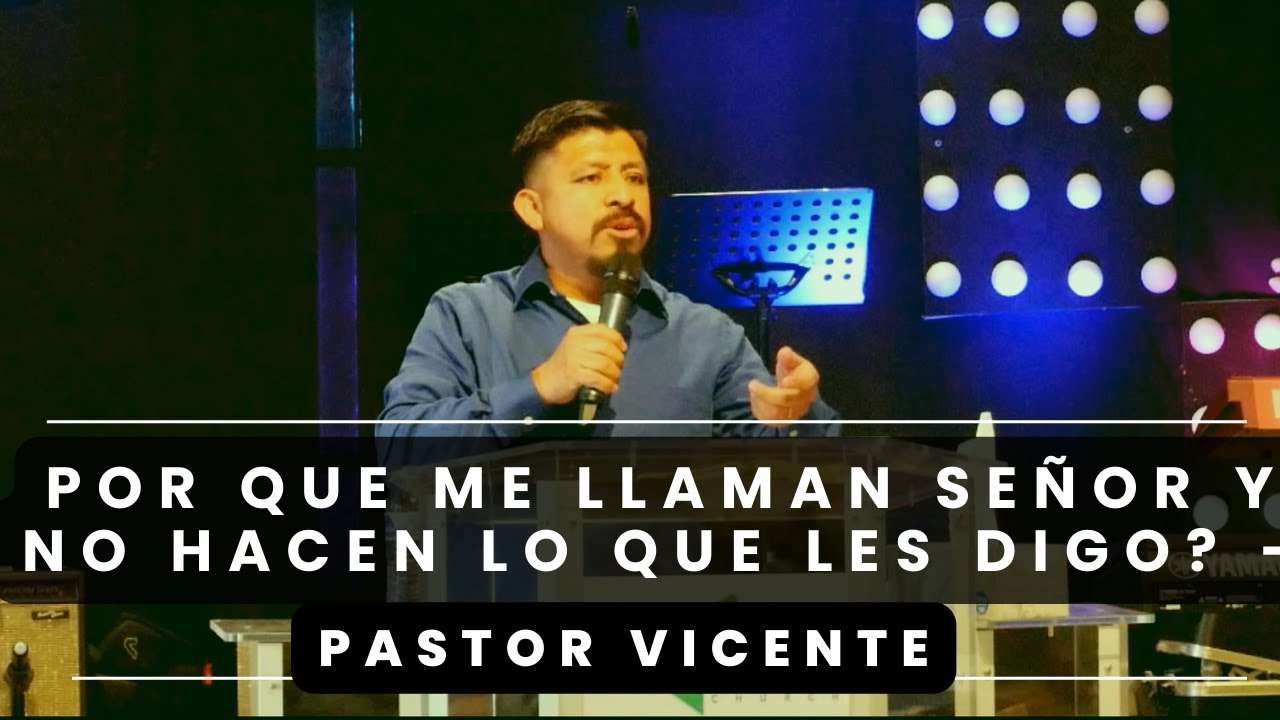 Porque me llaman Señor y no hacen lo que les digo - Pastor Vicente
