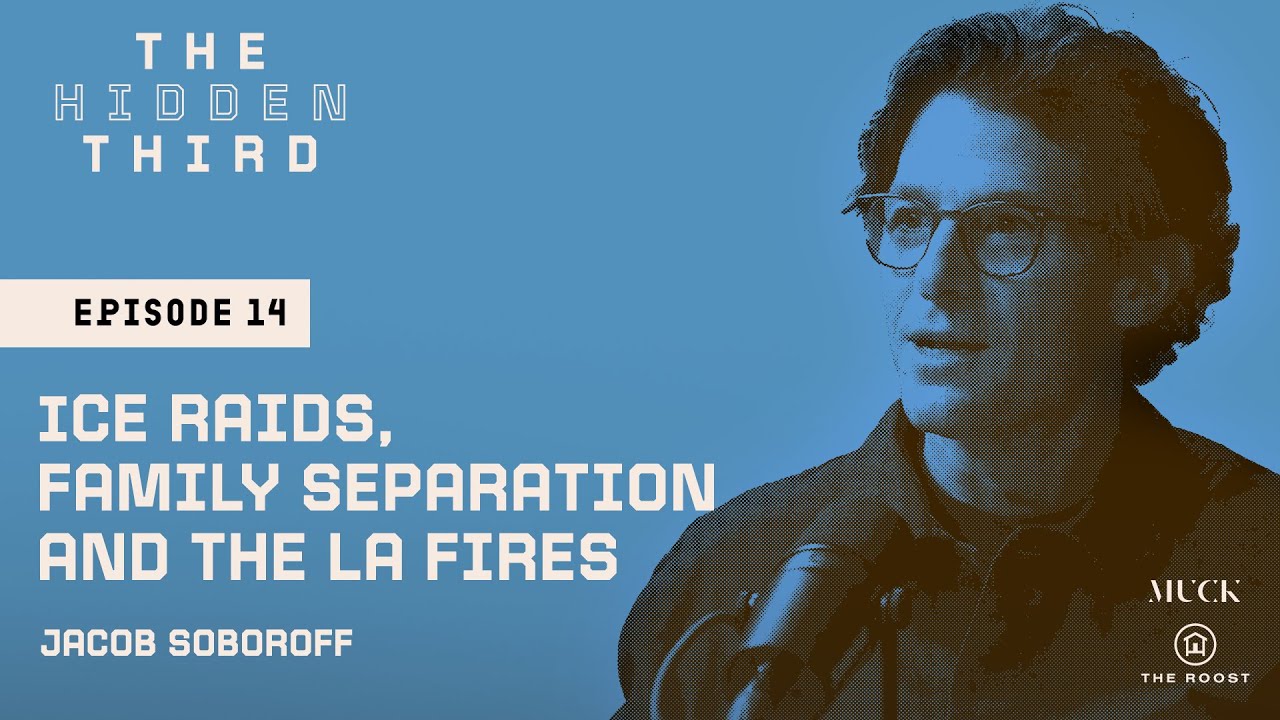 Journalist Jacob Soboroff on Family Separation, ICE Raids, and the LA Fires | The Hidden Third