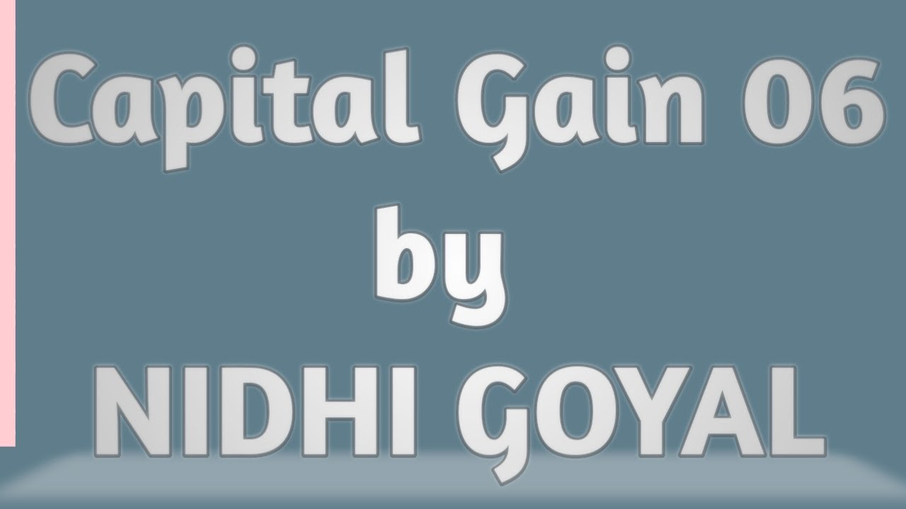 Capital Gain- 06 by NIDHI GOYAL, BCom 2 year