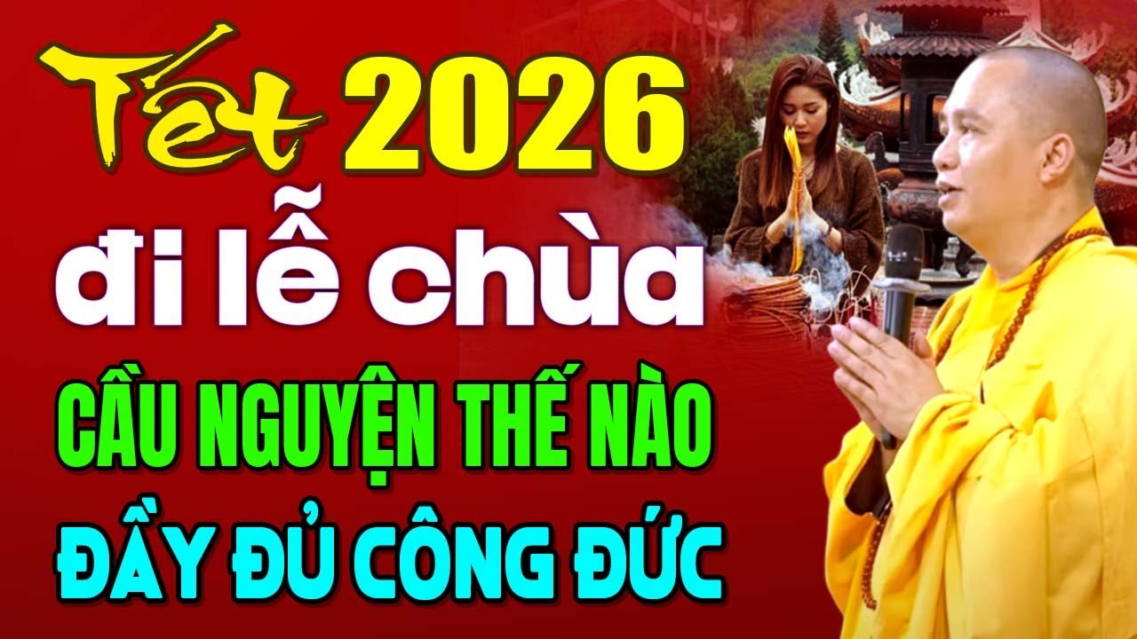 Tết 2026, Đi Lễ Chùa Cầu Nguyện Thế Nào Đầy Đủ Công Đức | Thầy Thích Đạo Thịnh