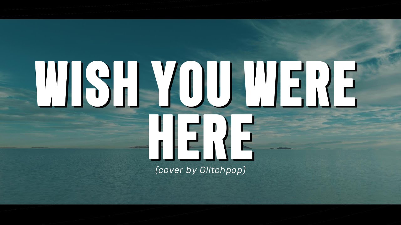Wish You Were Here (Cover by Glitchpop)
