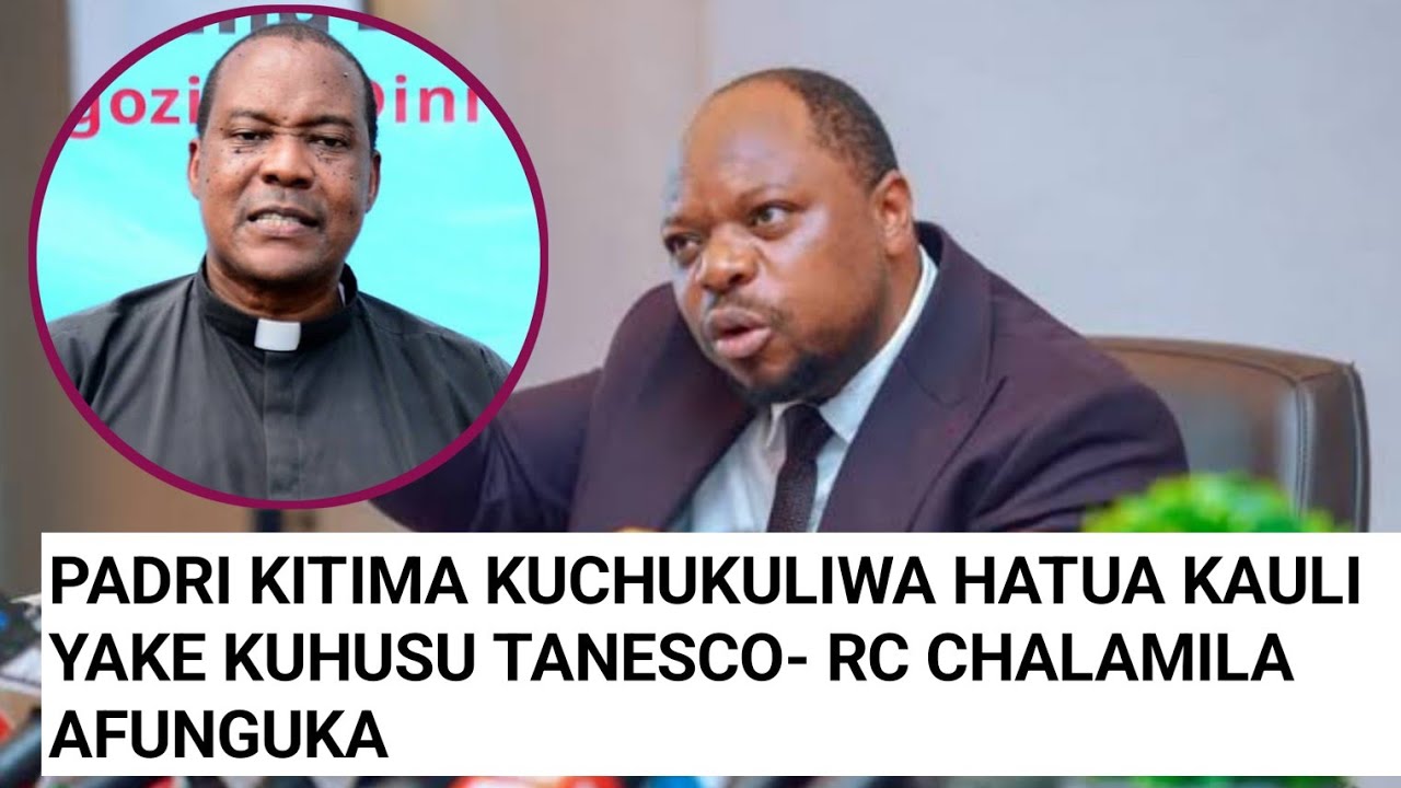 SIKIA KAULI YA MKUU WA MKOA ALBERT CHALAMILA KUHUSU KAULO YA PADRI KITIMA