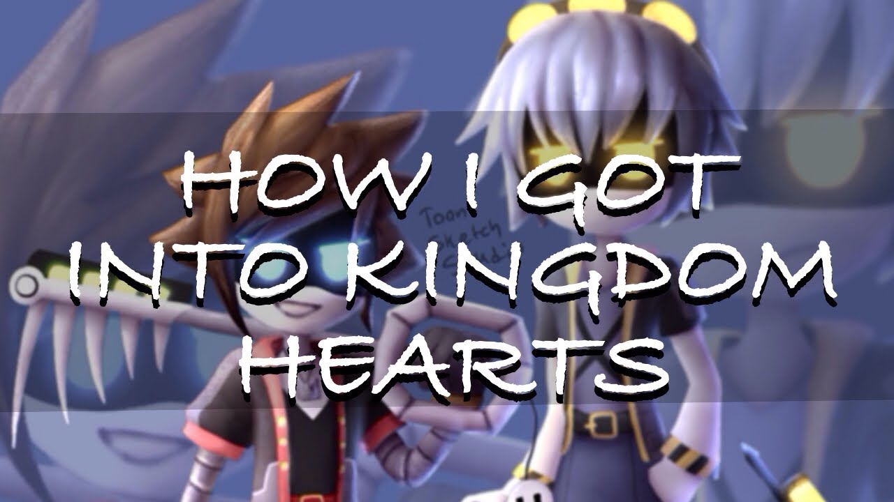 HOW I GOT INTO KINGDOM HEARTS-  a story time
