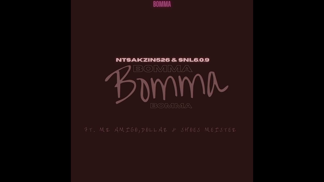 Ntsakzin526,SNL6.0.9 - Bomma(Feat. Mr Amigo, Dollar,Shoes Meister & Brunho)