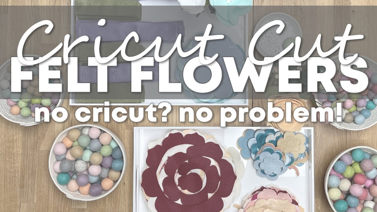 Cricut Cut Felt Flowers | PLUS Ideas to make without a Cricut