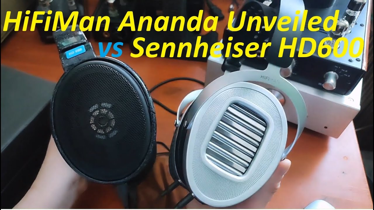 HiFiMan Ananda Unveiled  vs Sennheiser HD600.
