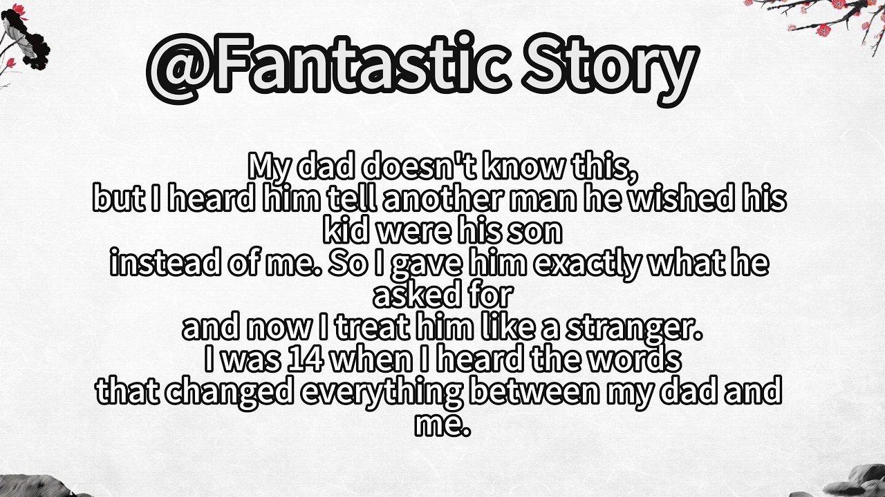 Mydad doesn't know this,but I heard him tell another man he wished his kid were his soninstead of me