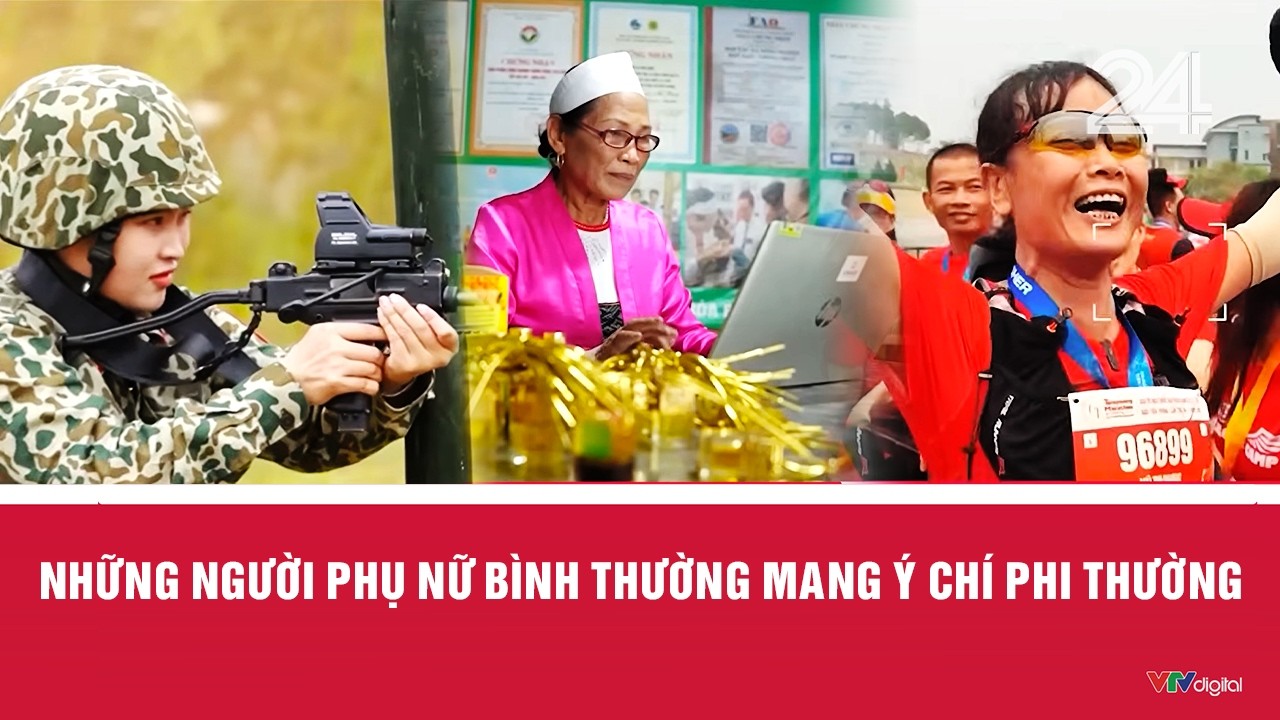 Chuyển động 24h ngày 08/3: Những người phụ nữ bình thường mang ý chí phi thường | VTV24