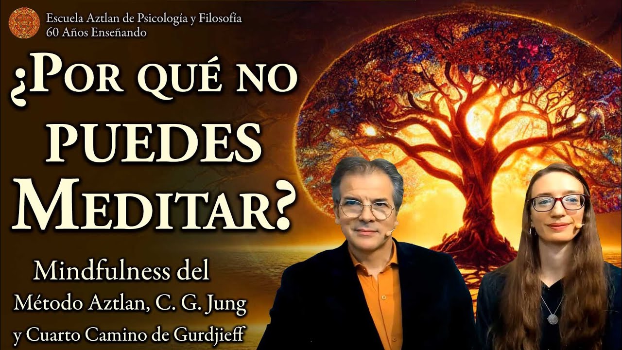 ¿Por qué no Puedes Meditar? - Mindfulness del Método Aztlan, C. G. Jung y Cuarto Camino de Gurdjieff