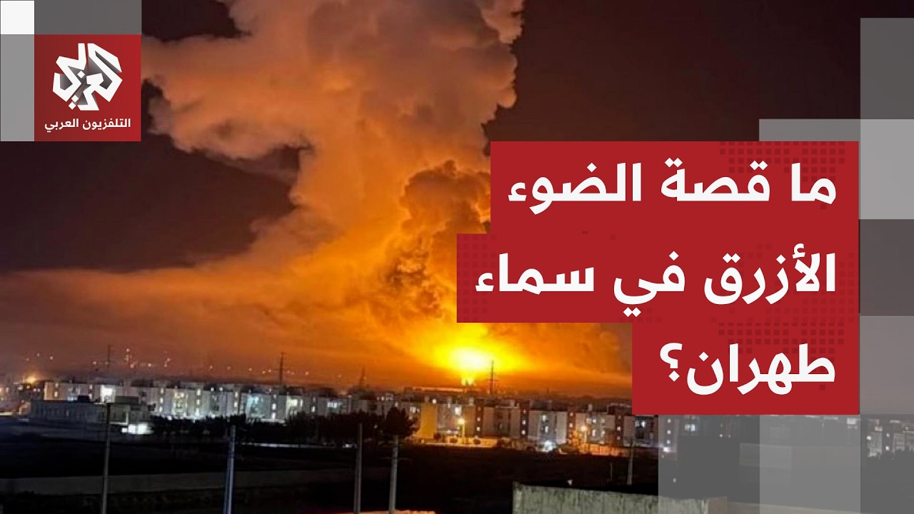 ضوء أزرق في سماء طهران خلال القصف الاميركي الإسرائيلي على المنطقة.. التفاصيل مع مراسل العربي