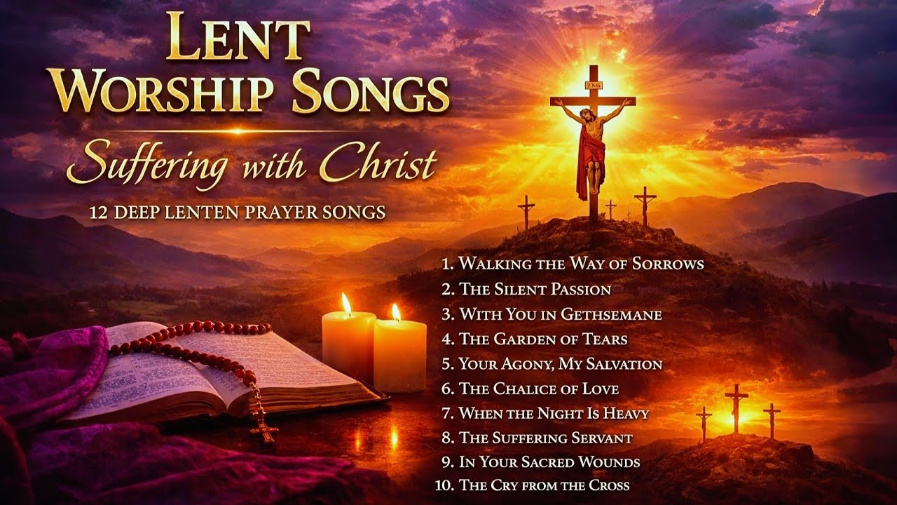 Lent hymns of Worship | 12 Deep Lenten Prayer Songs for Reflection & The Way of the Cross