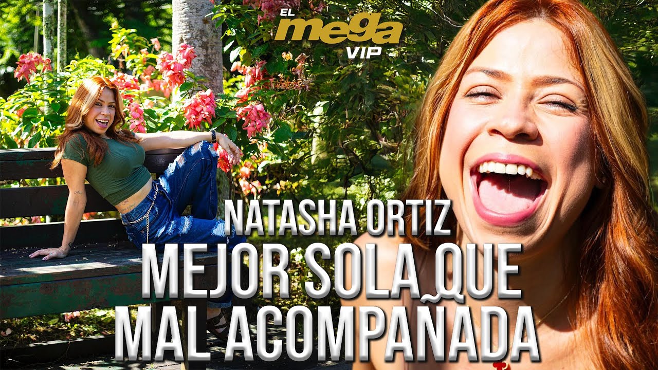Natasha Ortiz: Mejor SOLA Que MAL Acompañada