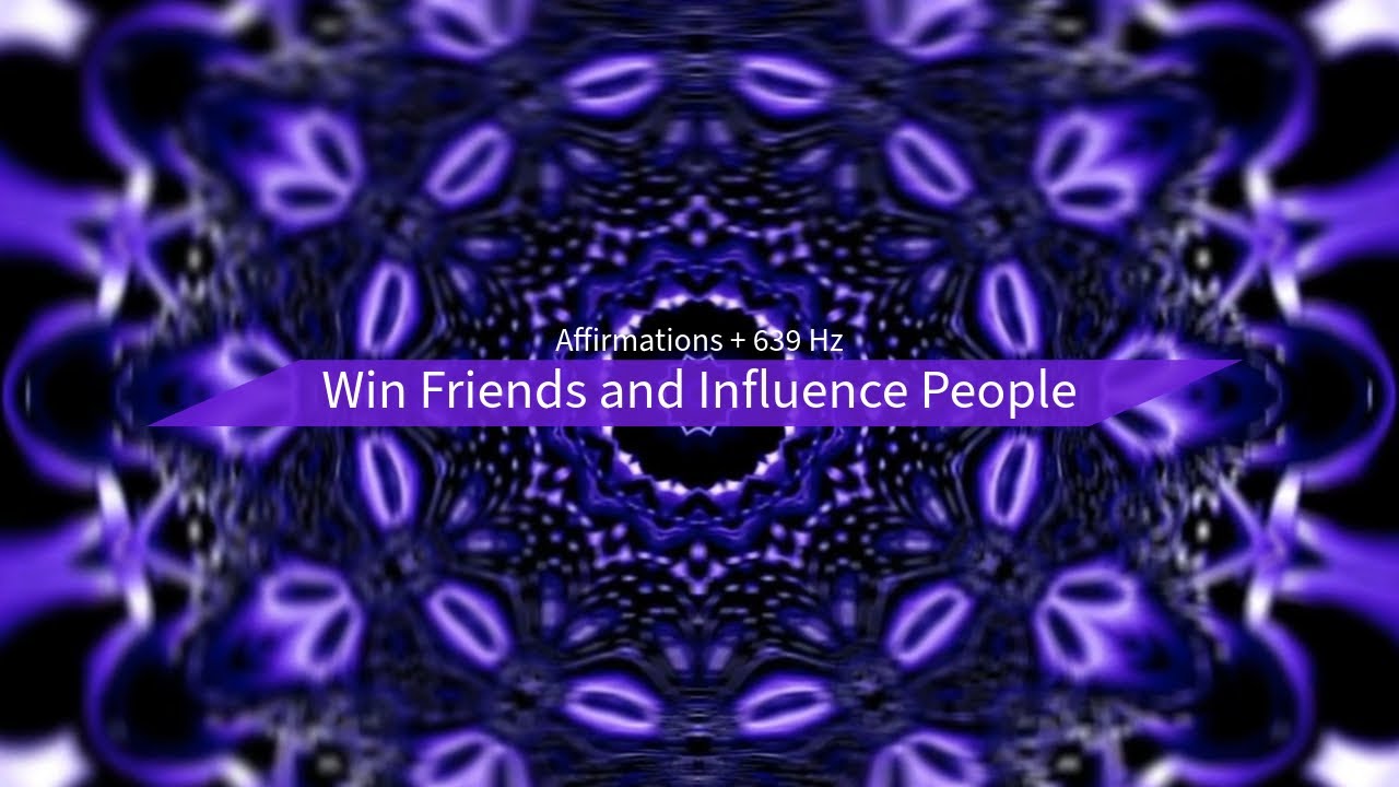 Win Friends and Influence People (Affirmations + 639 Hz)