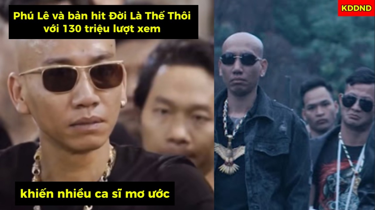 Phú Lê và bản hit Đời Là Thế Thôi với 130 triệu lượt xem khiến nhiều ca sĩ mơ ước
