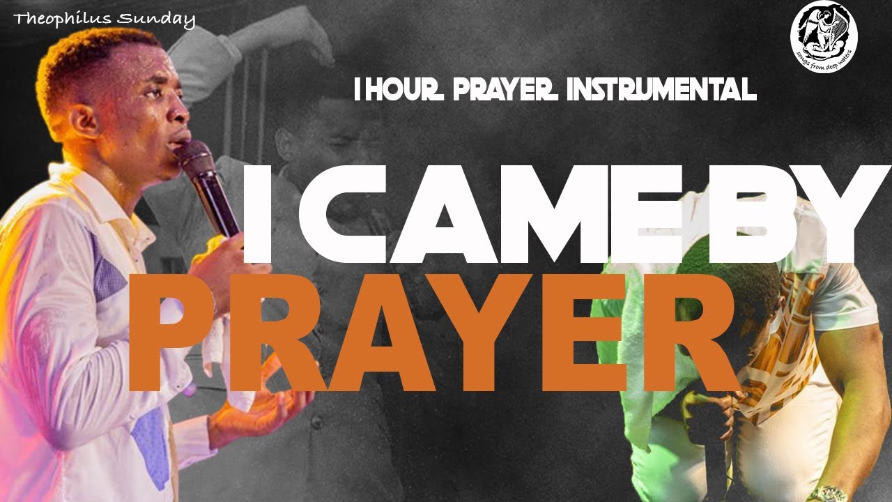 I CAME BY PRAYER INSTRUMENTAL - THEOPHILUS SUNDAY