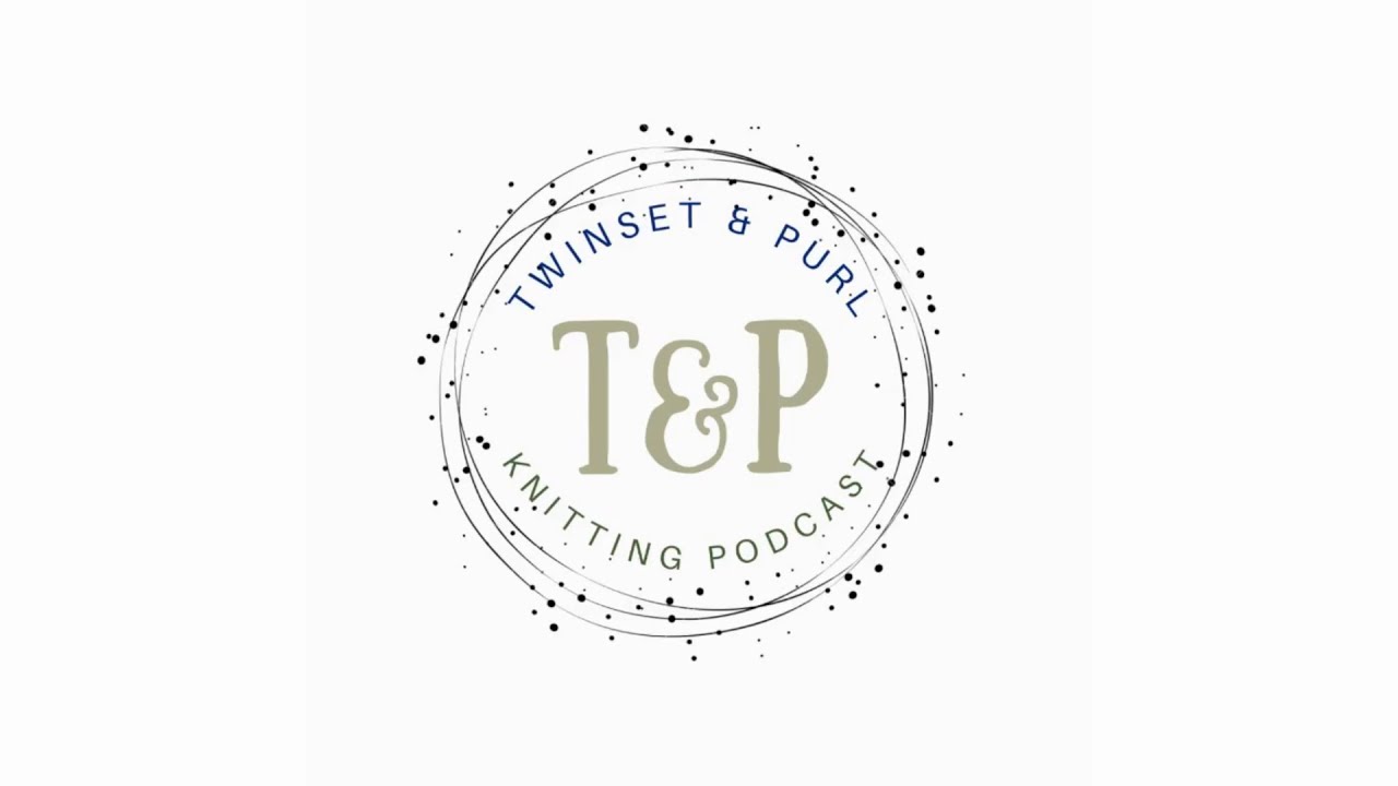 Twinset & Purl Knitting Podcast - Episode 86: It&rsquo;s Our 4th Podiversary!! 🎉🎉