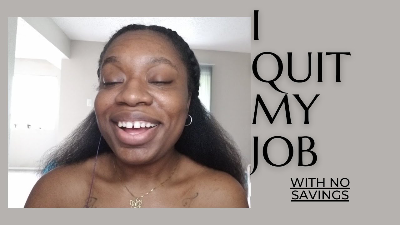 I QUIT MY JOB|| WITH NO SAVINGS