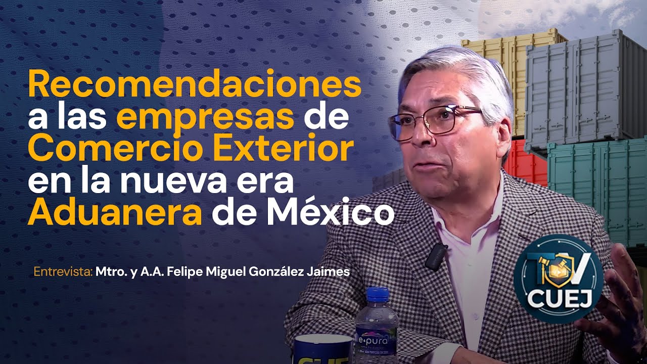 Recomendaciones a las empresas de Comercio Exterior en la nueva era Aduanera de México |  TV CUEJ