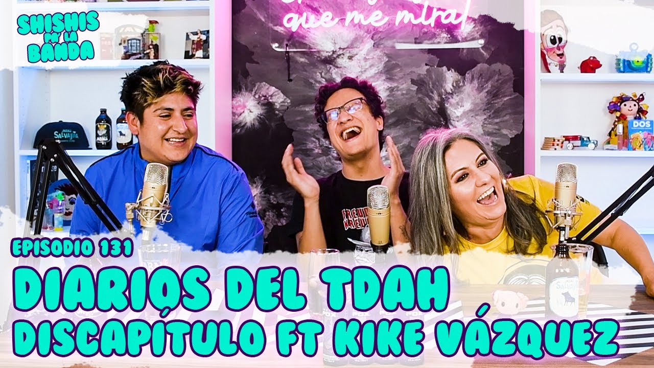 Shishis pa'la Banda | Ep. 132 | Diarios del TDA/H | Discapítulo 14 Ft. Kike Vázquez