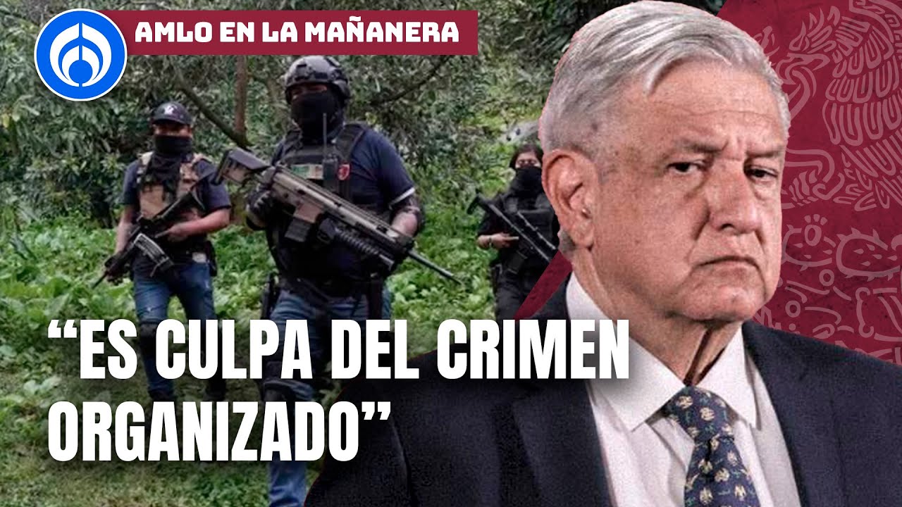 ¡Ahora resulta! AMLO se excusa y culpa a crimen organizado por violencia
