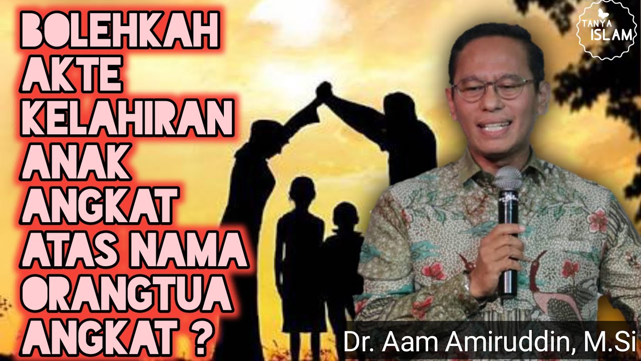 Bolehkah Akte Kelahiran Anak Angkat Atas Nama Orangtua Angkat ? | Dr. Aam Amiruddin, M.Si