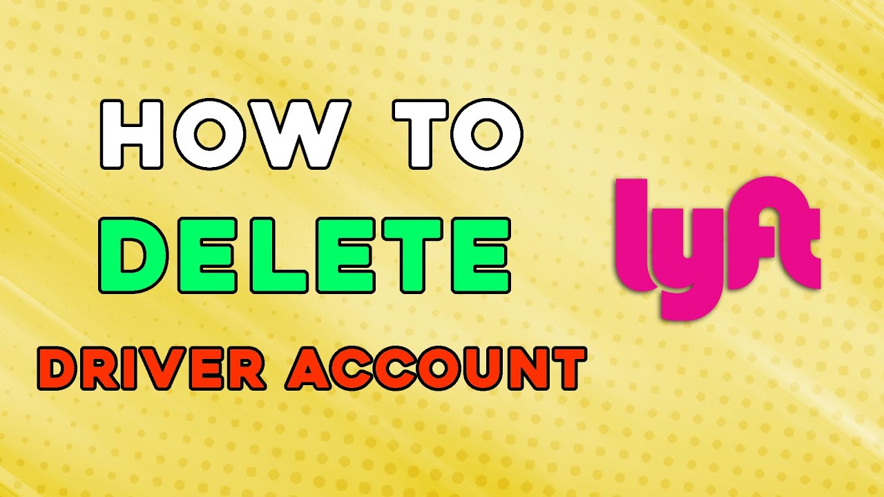 How To Delete Lyft Driver Account (Quick and Easy)