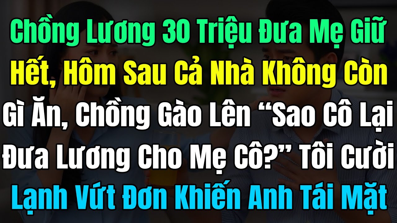 Chồng Lương 30Tr Đưa Mẹ Giữ Hết, Lúc Cả Nhà Ko Còn Gì Ăn, Chồng: “Sao Lại Đưa Hết Lương Cho Mẹ Cô?”
