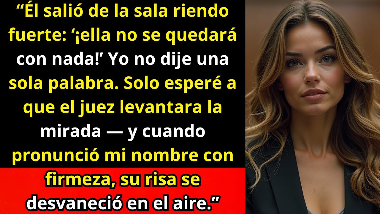 “Él salió riendo diciendo que yo no tendría nada — en silencio, dejé que el juez dijera mi nombre.”