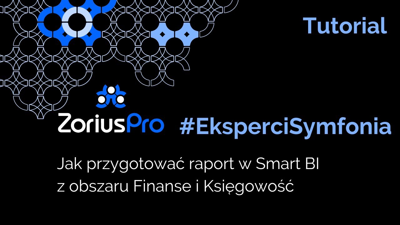 Zorius.pl Eksperci Symfonia - Jak przygotować raport w Smart BI z obszaru  Finansów i Księgowości