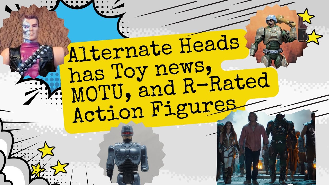 ALTERNATE HEADS: Episode 7 Toy NEWS, MOTU, and R-Rated Action Figures
