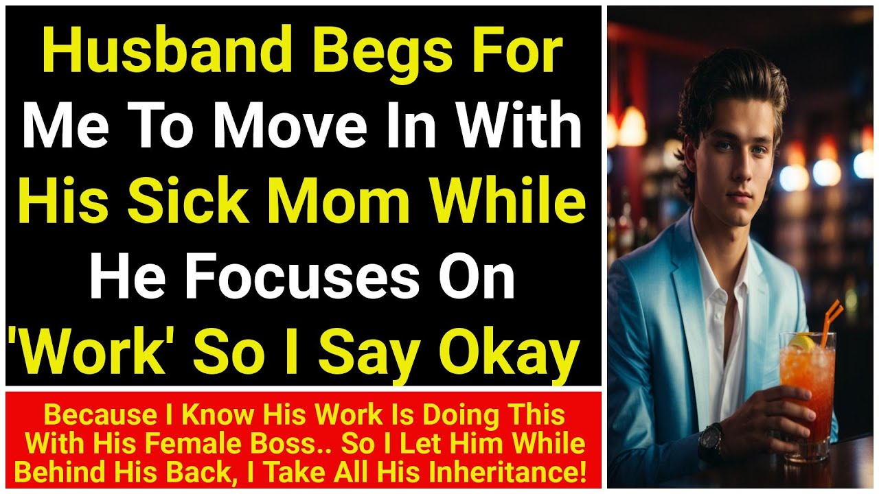 Husband begs me to live with his sick mom while he 