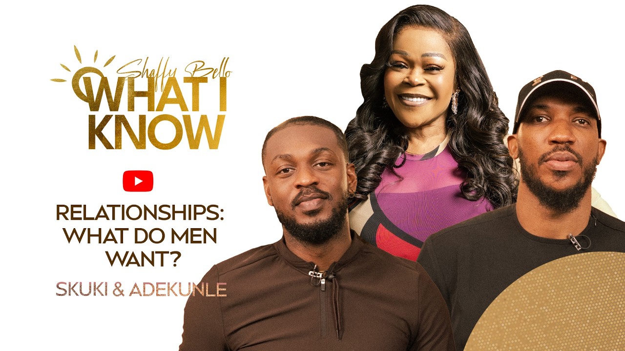What I Know EP 4: Relationships [PART 2] What Men Want | Skuki Peeshaun x Adekunle Olopade