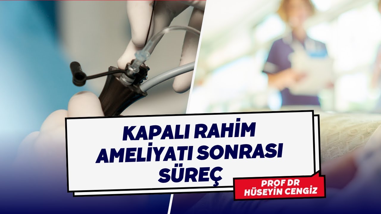 📹 Kapalı Rahim Ameliyatı Sonrası Süreç Hakkında Bilmeniz Gerekenler
