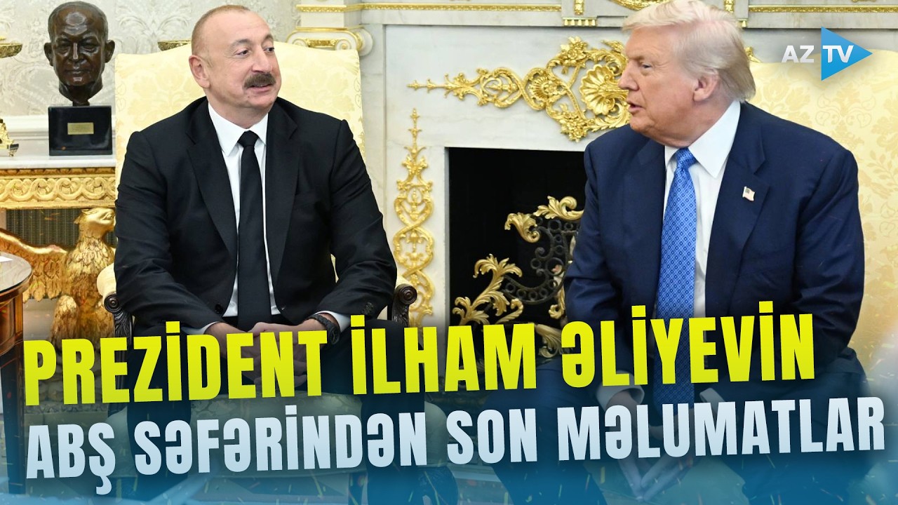 Prezident İlham Əliyev Trampın dəvəti ilə ABŞ-də işgüzar səfərdədir - Vaşinqtondan SON MƏLUMATLAR