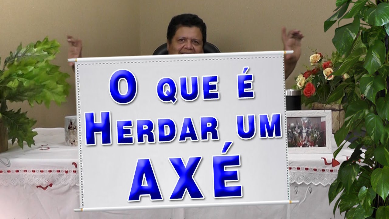 O que é HERDAR um AXÉ! - 222