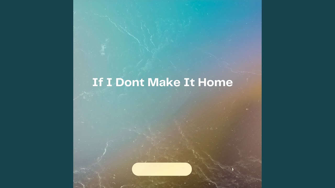 If I Dont Make It Home