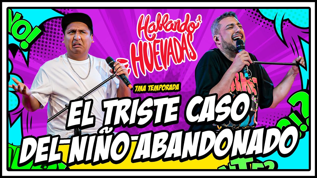 HABLANDO HUEVADAS - Séptima Temporada [EL TRISTE CASO DEL NIÑO ABANDONADO]