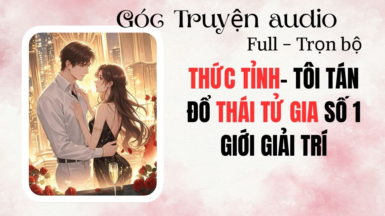 FULL Truyện  Audio –THỨC TỈNH- TÔI TÁN ĐỔ THÁI TỬ GIA SỐ 1 GIỚI GIẢI TRÍ I Góc Truyện Audio #audio
