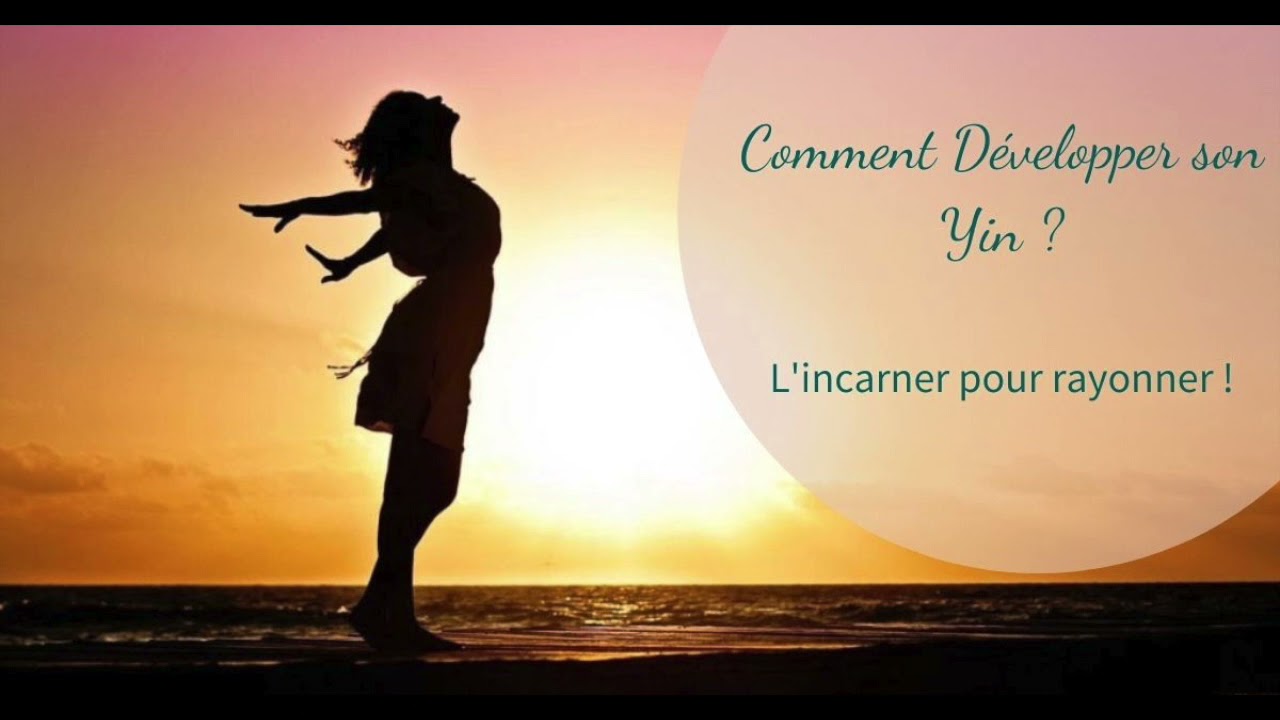 Comment Développer son YIN ? L'Incarner pour Rayonner !