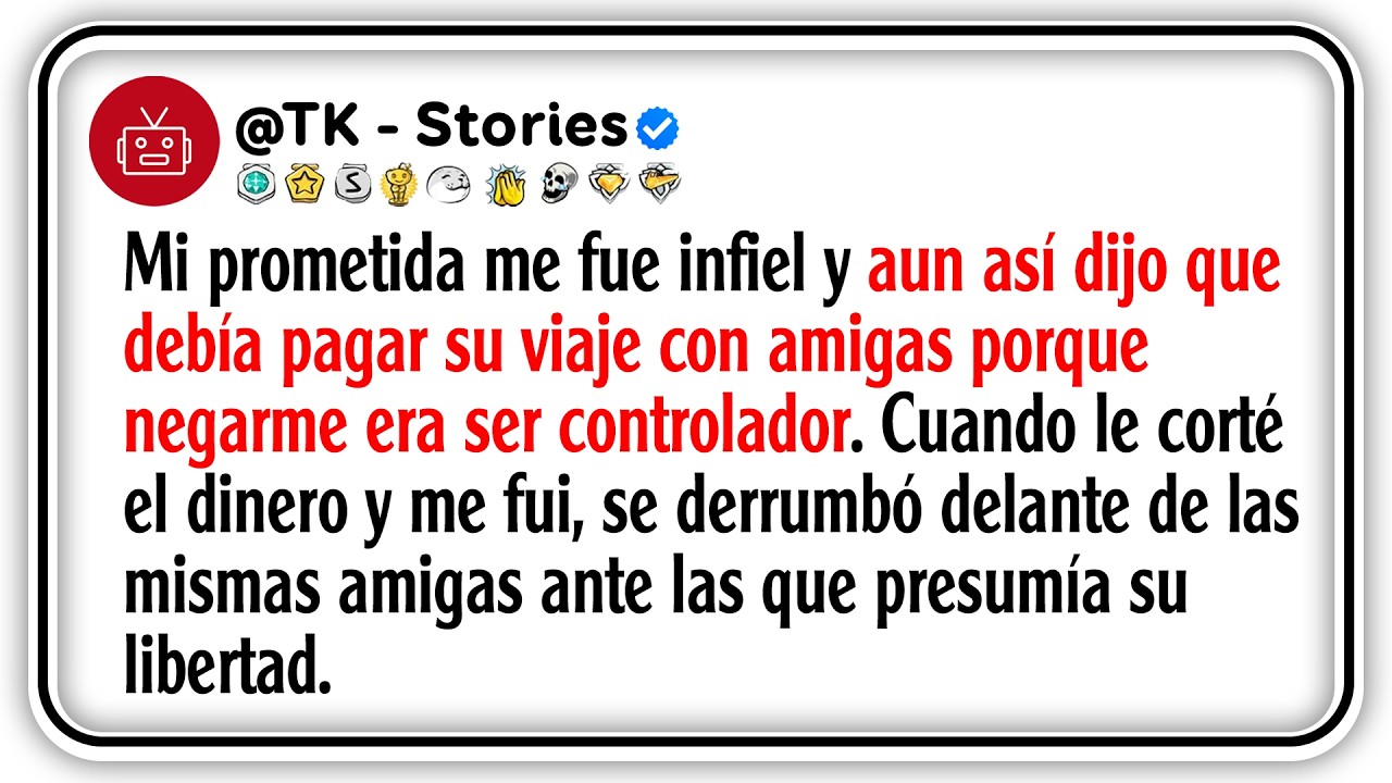 Mi prometida me fue infiel y aun así dijo que debía pagar su viaje con amigas porque negarme era...