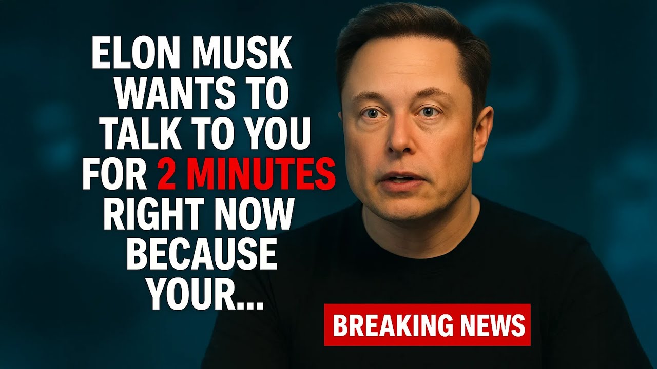 Elon Musk wants to talk to you for 2 minutes right now because your..