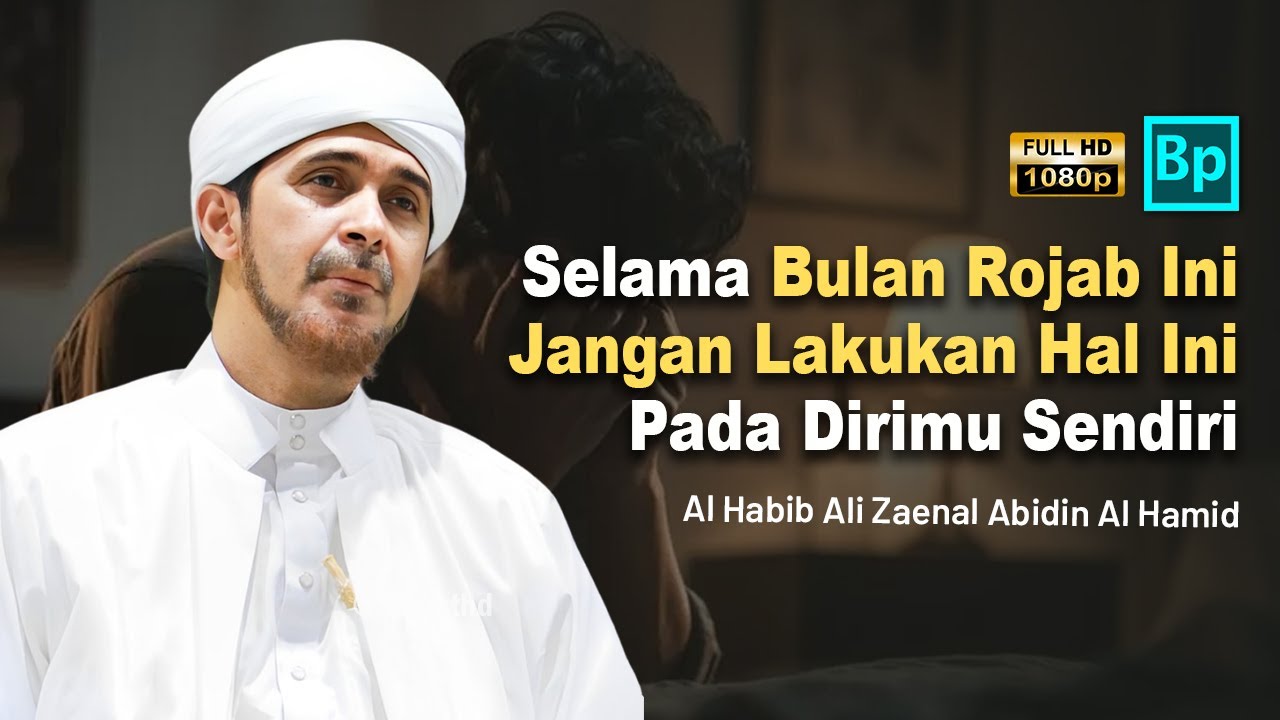 Selama Bulan Rojab Ini, Jangan Lakukan Ini Pada Dirimu Sendiri | Habib Ali Zaenal Abidin Al Hamid