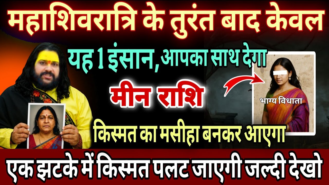 मीन राशि, 16,17,18 फरवरी, शिवरात्रि के तुरंत बाद भाग्य विधाता बनकर आएगा ये 1 इंसान 
